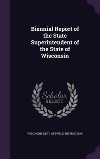 Biennial Report of the State Superintendent of the State of Wisconsin