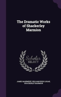 The Dramatic Works of Shackerley Marmion