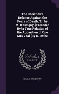 Front cover_The Christian's Defence Against the Fears of Death, Tr. by M. D'assigny. [Preceded By] a True Relation of the Apparition of One Mrs Veal [By D. Defoe