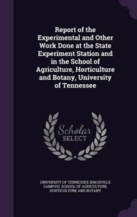 Front cover_Report of the Experimental and Other Work Done at the State Experiment Station and in the School of Agriculture, Horticulture and Botany, University of Tennessee