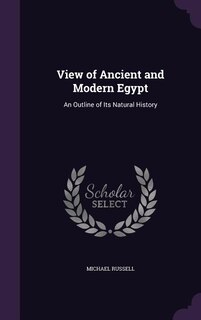 View of Ancient and Modern Egypt: An Outline of Its Natural History