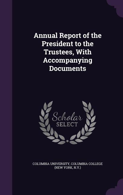 Annual Report of the President to the Trustees, With Accompanying Documents