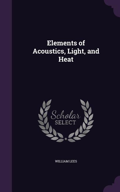 Elements of Acoustics, Light, and Heat