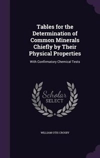 Tables for the Determination of Common Minerals Chiefly by Their Physical Properties: With Confirmatory Chemical Tests