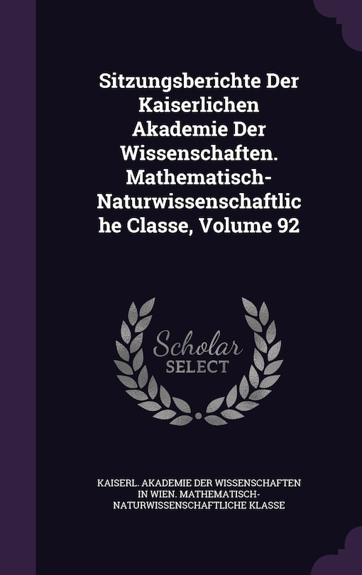 Front cover_Sitzungsberichte Der Kaiserlichen Akademie Der Wissenschaften. Mathematisch-Naturwissenschaftliche Classe, Volume 92