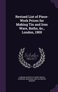 Couverture_Revised List of Piece-Work Prices for Making Tin and Iron Ware, Baths, &c., London, 1900
