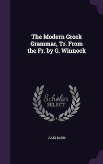 The Modern Greek Grammar, Tr. From the Fr. by G. Winnock