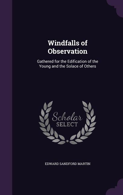 Windfalls of Observation: Gathered for the Edification of the Young and the Solace of Others
