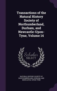 Front cover_Transactions of the Natural History Society of Northumberland, Durham, and Newcastle-Upon-Tyne, Volume 14