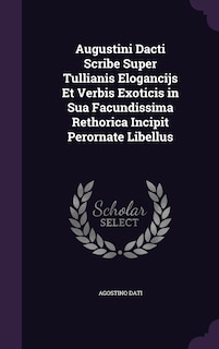 Couverture_Augustini Dacti Scribe Super Tullianis Elogancijs Et Verbis Exoticis in Sua Facundissima Rethorica Incipit Perornate Libellus