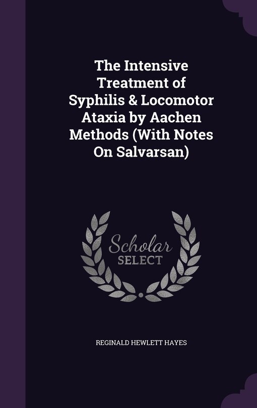 Front cover_The Intensive Treatment of Syphilis & Locomotor Ataxia by Aachen Methods (With Notes On Salvarsan)