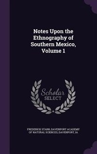 Notes Upon the Ethnography of Southern Mexico, Volume 1