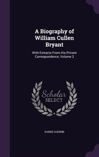 A Biography of William Cullen Bryant: With Extracts From His Private Correspondence, Volume 2