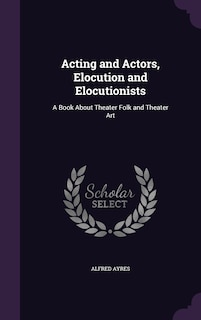 Couverture_Acting and Actors, Elocution and Elocutionists