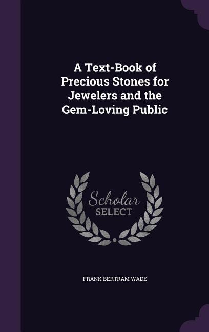 A Text-Book of Precious Stones for Jewelers and the Gem-Loving Public