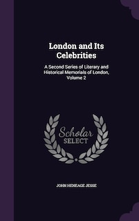 London and Its Celebrities: A Second Series of Literary and Historical Memorials of London, Volume 2