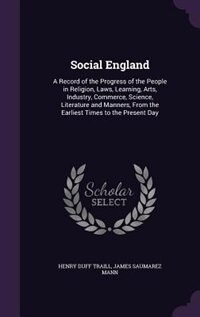 Social England: A Record of the Progress of the People in Religion, Laws, Learning, Arts, Industry, Commerce, Scien