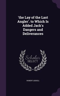 Front cover_'the Lay of the Last Angler'. to Which Is Added Jack's Dangers and Deliverances