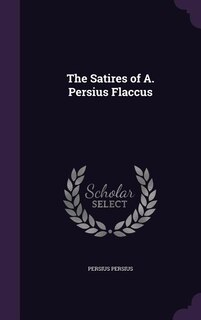 The Satires of A. Persius Flaccus