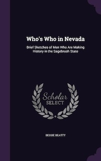 Who's Who in Nevada: Brief Sketches of Men Who Are Making History in the Sagebrush State
