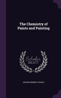 The Chemistry of Paints and Painting