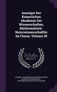 Couverture_Anzeiger Der Kaiserlichen Akademie Der Wissenschaften, Mathematisch-Naturwissenschaftliche Classe, Volume 35
