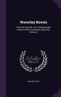 Waverley Novels: From the Last Rev. Ed., Containing the Author's Final Corrections, Notes, &c, Volume 3