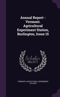 Annual Report - Vermont. Agricultural Experiment Station, Burlington, Issue 15