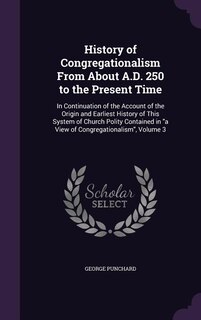Front cover_History of Congregationalism From About A.D. 250 to the Present Time