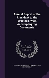 Annual Report of the President to the Trustees, With Accompanying Documents