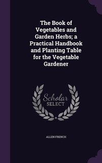 Couverture_The Book of Vegetables and Garden Herbs; a Practical Handbook and Planting Table for the Vegetable Gardener