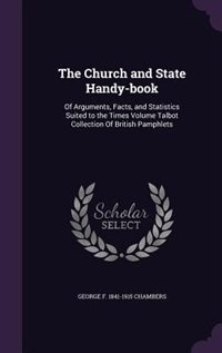 The Church and State Handy-book: Of Arguments, Facts, and Statistics Suited to the Times Volume Talbot Collection Of British Pamphle