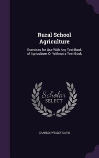 Rural School Agriculture: Exercises for Use With Any Text-Book of Agriculture, Or Without a Text-Book