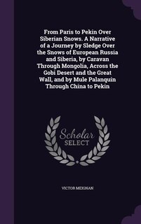 Couverture_From Paris to Pekin Over Siberian Snows. A Narrative of a Journey by Sledge Over the Snows of European Russia and Siberia, by Caravan Through Mongolia, Across the Gobi Desert and the Great Wall, and by Mule Palanquin Through China to Pekin