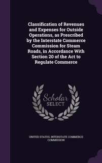 Couverture_Classification of Revenues and Expenses for Outside Operations, as Prescribed by the Interstate Commerce Commission for Steam Roads, in Accordance With Section 20 of the Act to Regulate Commerce