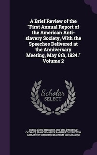 Front cover_A Brief Review of the First Annual Report of the American Anti-slavery Society, With the Speeches Delivered at the Anniversary Meeting, May 6th, 1834. Volume 2