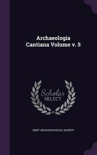 Archaeologia Cantiana Volume v. 5