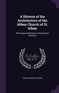Couverture_A History of the Architecture of the Abbey Church of St. Alban