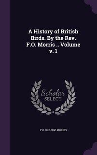 Couverture_A History of British Birds. By the Rev. F.O. Morris .. Volume v. 1