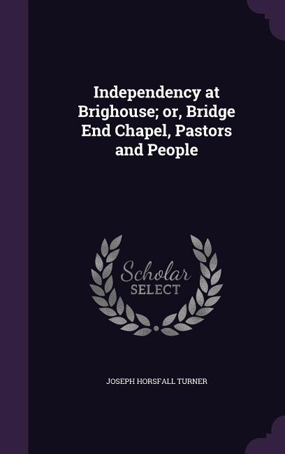 Couverture_Independency at Brighouse; or, Bridge End Chapel, Pastors and People