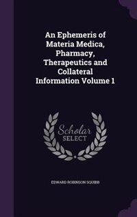 Front cover_An Ephemeris of Materia Medica, Pharmacy, Therapeutics and Collateral Information Volume 1
