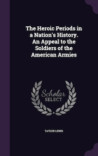 The Heroic Periods in a Nation's History. An Appeal to the Soldiers of the American Armies