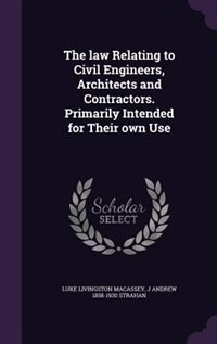 Front cover_The law Relating to Civil Engineers, Architects and Contractors. Primarily Intended for Their own Use