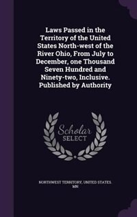 Couverture_Laws Passed in the Territory of the United States North-west of the River Ohio, From July to December, one Thousand Seven Hundred and Ninety-two, Inclusive. Published by Authority