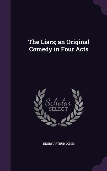 The Liars; an Original Comedy in Four Acts