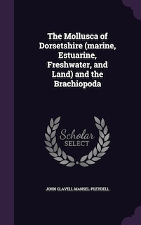 Couverture_The Mollusca of Dorsetshire (marine, Estuarine, Freshwater, and Land) and the Brachiopoda