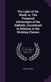 Front cover_The Light of the Week; or, The Temporal Advantages of the Sabbath, Considered in Relation to the Working Classes