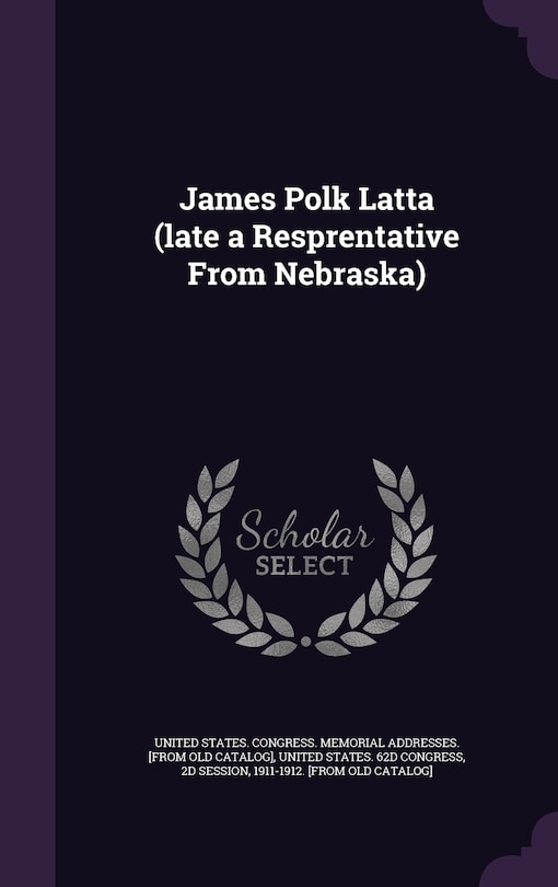 Couverture_James Polk Latta (late a Resprentative From Nebraska)