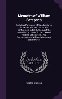 Memoirs of William Sampson: Including Particulars of his Adventures in Various Parts of Europe; his Confinement in the Dungeons