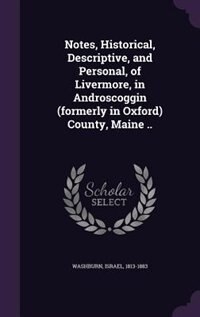 Front cover_Notes, Historical, Descriptive, and Personal, of Livermore, in Androscoggin (formerly in Oxford) County, Maine ..